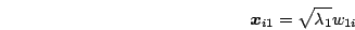 \begin{displaymath}
\mb{x}_{i1} = \sqrt{\lambda_1} w_{1i}
\end{displaymath}
