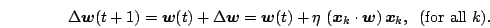 \begin{displaymath}
\Delta \mb{w}(t+1)
= \mb{w}(t) + \Delta\mb{w}
= \mb{w}(t) + \eta\,\IP{\mb{x}_k}{\mb{w}}\mb{x}_k,\;\;\mbox{(for all $k$)}.
\end{displaymath}