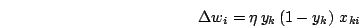 \begin{displaymath}
\Delta w_i = \eta\, y_k\Brc{1-y_k}\,x_{ki}
\end{displaymath}