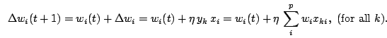 \begin{displaymath}
\Delta w_i(t+1)
= w_i(t) + \Delta w_i
= w_i(t) + \eta\,y_k\...
... w_i(t) + \eta\,\sum_i^p w_{i}x_{ki},\,\,\mbox{(for all $k$)}.
\end{displaymath}