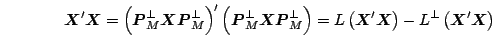 \begin{displaymath}
\mb{X}'\mb{X}
= \Brc{\mb{P}_M^\bot \mb{X}\mb{P}_M^\bot}'
\...
...P}_M^\bot}
= L\Brc{\mb{X}'\mb{X}} - L^\bot\Brc{\mb{X}'\mb{X}}
\end{displaymath}