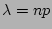 $ \lambda=np$
